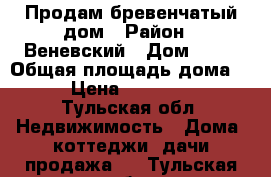 Продам бревенчатый дом › Район ­ Веневский › Дом ­ 41 › Общая площадь дома ­ 98 › Цена ­ 1 200 000 - Тульская обл. Недвижимость » Дома, коттеджи, дачи продажа   . Тульская обл.